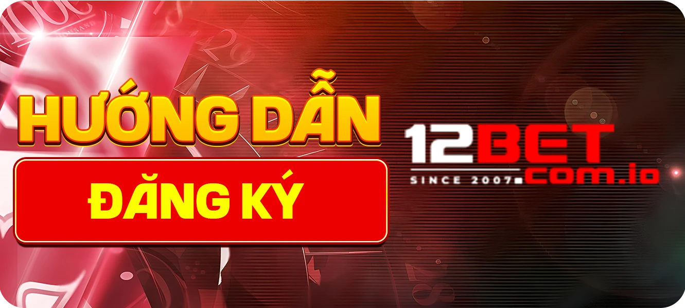 Hướng Dẫn Đăng Ký 12Bet Cho Lính Mới